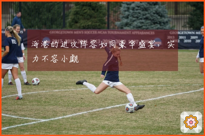 海港的进攻阵容如同豪华盛宴，实力不容小觑