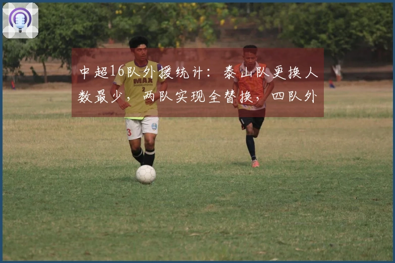 中超16队外援统计：泰山队更换人数最少，两队实现全替换，四队外援达到6人