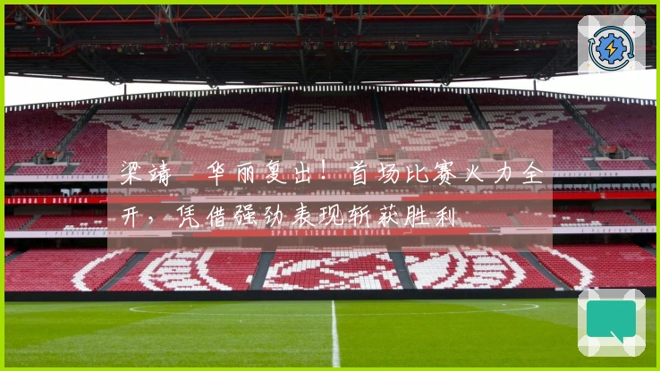 梁靖崑华丽复出！首场比赛火力全开，凭借强劲表现斩获胜利